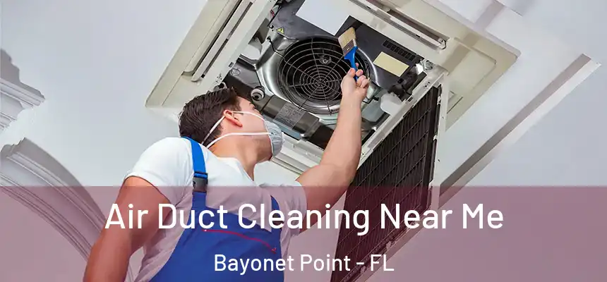 Air Duct Cleaning Near Me Bayonet Point - FL