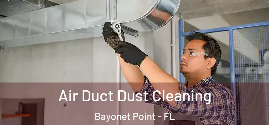 Air Duct Dust Cleaning Bayonet Point - FL