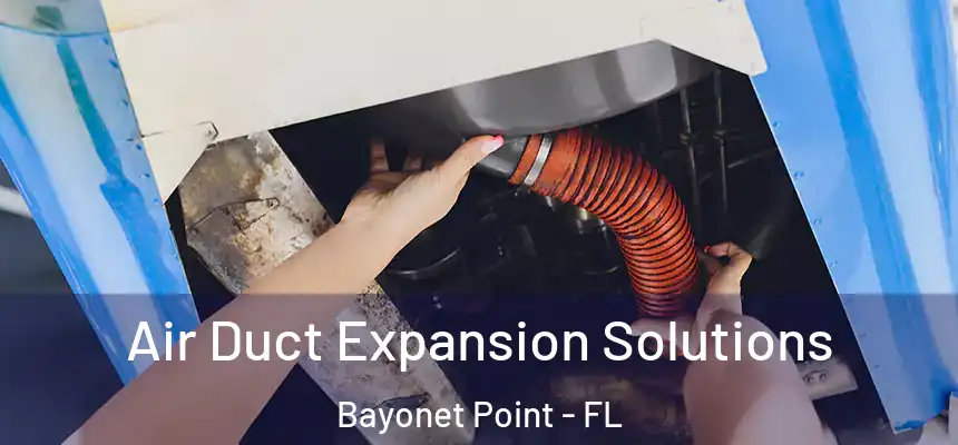 Air Duct Expansion Solutions Bayonet Point - FL