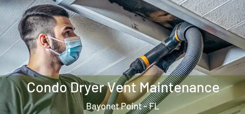 Condo Dryer Vent Maintenance Bayonet Point - FL