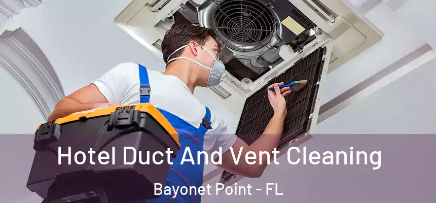 Hotel Duct And Vent Cleaning Bayonet Point - FL
