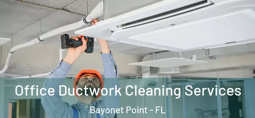 Office Ductwork Cleaning Services Bayonet Point - FL
