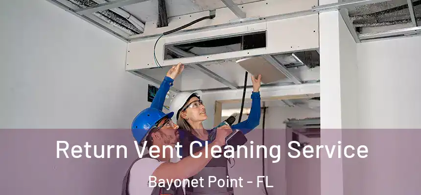 Return Vent Cleaning Service Bayonet Point - FL